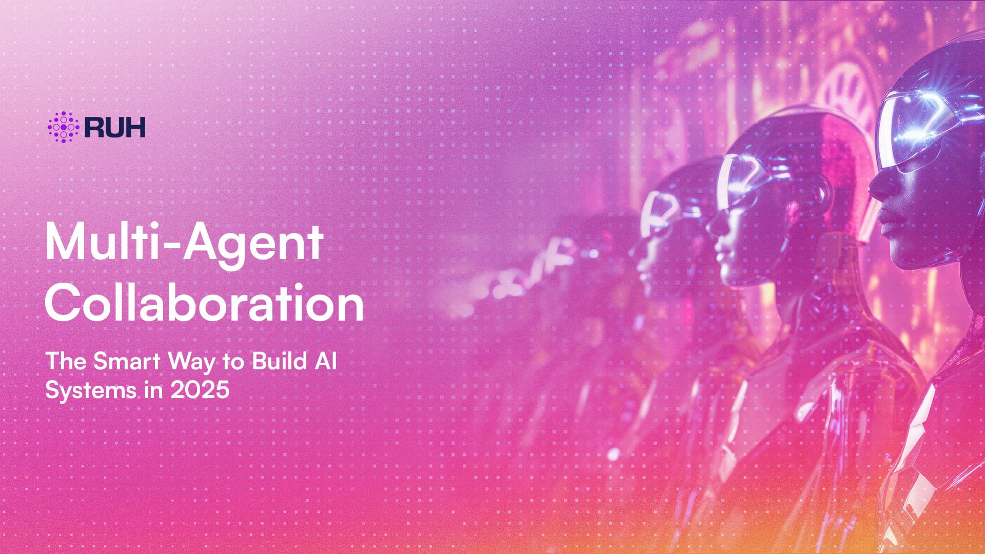 Multi-Agent Collaboration: The Smart Way to Build AI Systems in 2025
