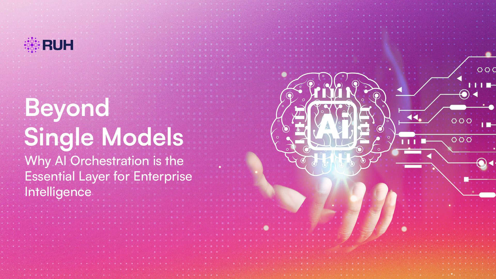 Beyond Single Models: Why AI Orchestration is the Essential Layer for Enterprise Intelligence