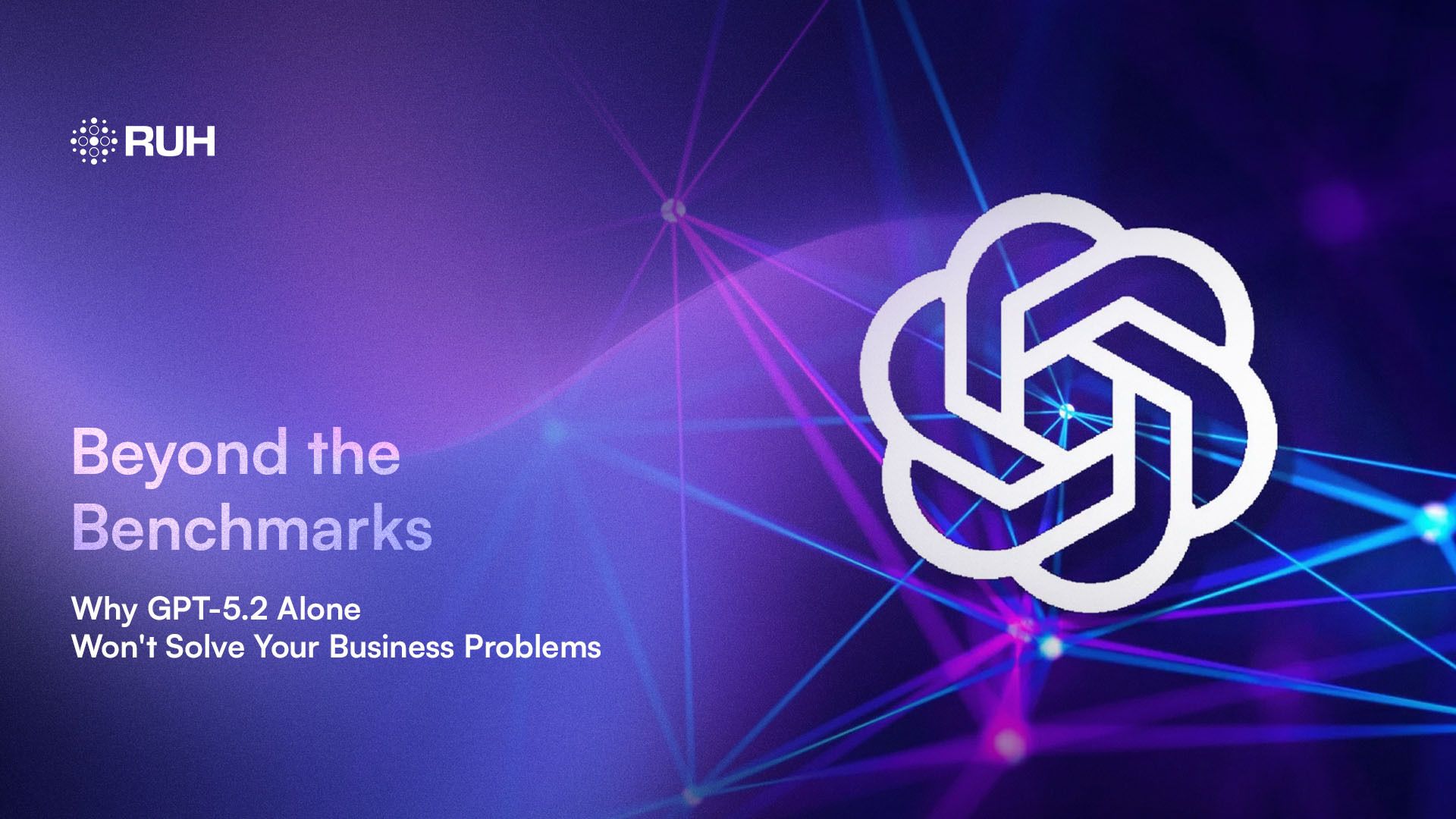 Beyond the Benchmarks: Why GPT-5.2 Alone Won't Solve Your Business Problems