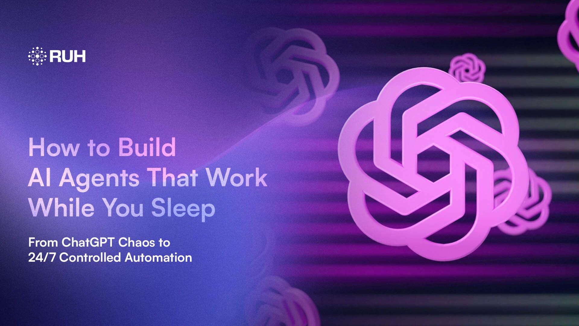 How to Build AI Agents That Work While You Sleep: From ChatGPT Chaos to 24/7 Controlled Automation