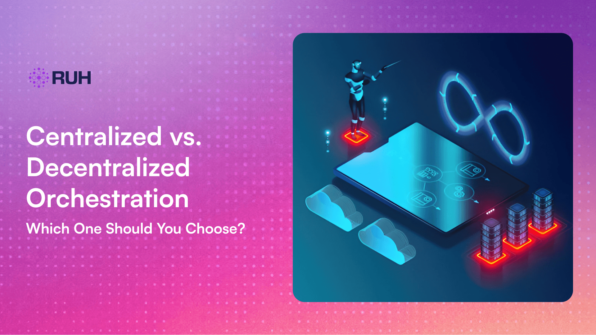 Centralized vs. Decentralized Orchestration: Which One Should You Choose?