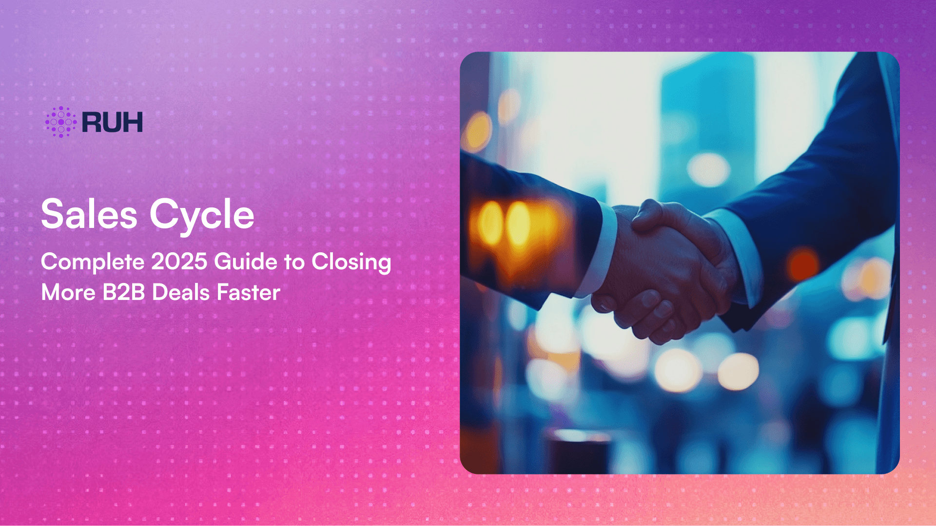 Sales Cycle: The Complete 2025 Guide to Closing More B2B Deals Faster